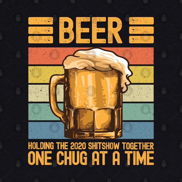 Beer Holding This 2020 Shitshow Together One Chug At A Time Gift by VDK Merch